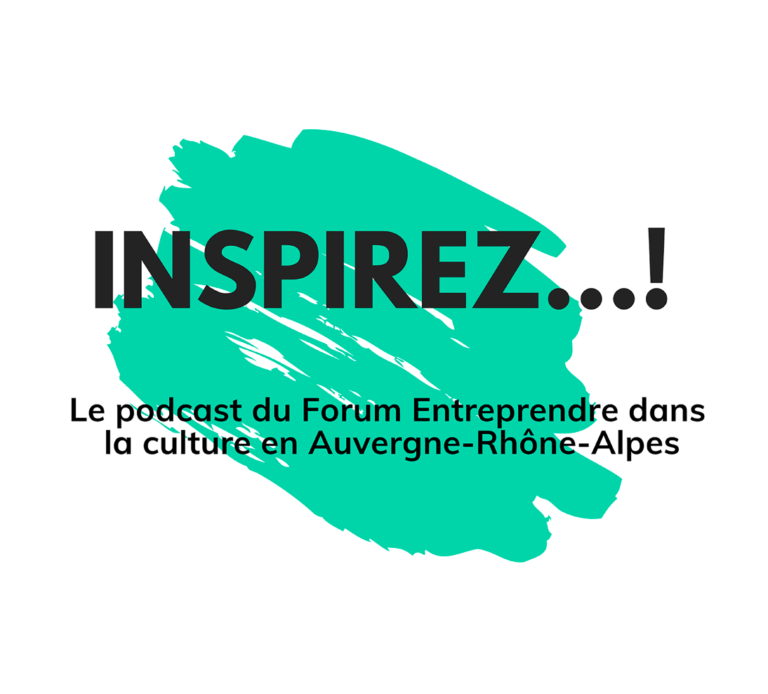 Inspirez... ! Le podcast du Forum Entreprendre dans la culture en Auvergne-Rhône-Alpes